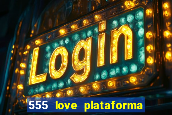 555 love plataforma de jogos